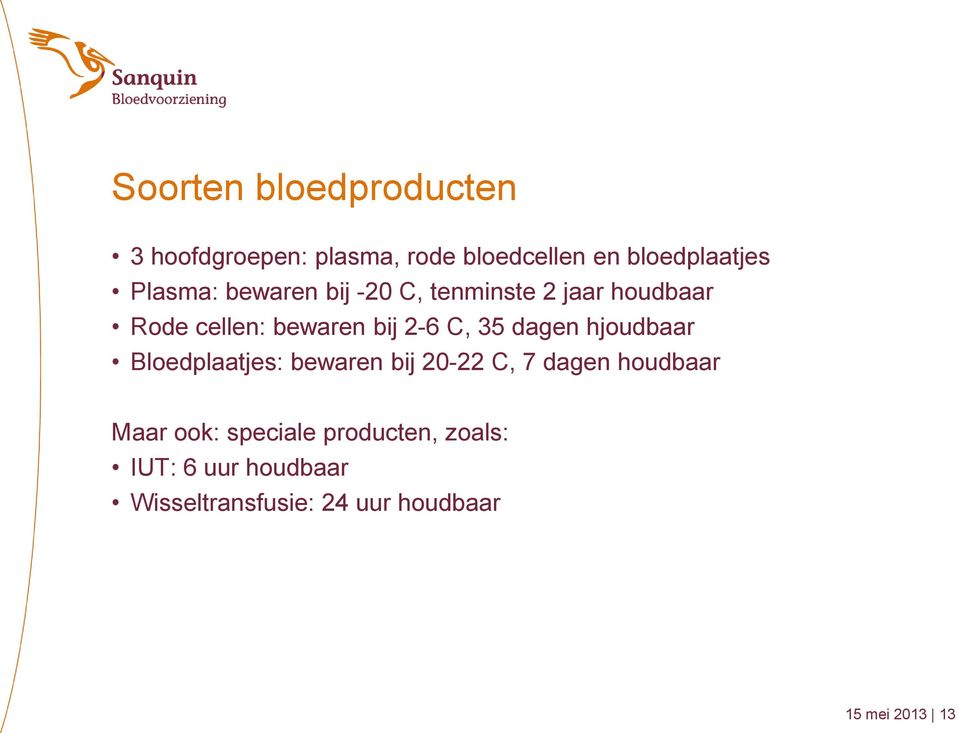 35 dagen hjoudbaar Bloedplaatjes: bewaren bij 20-22 C, 7 dagen houdbaar Maar ook: