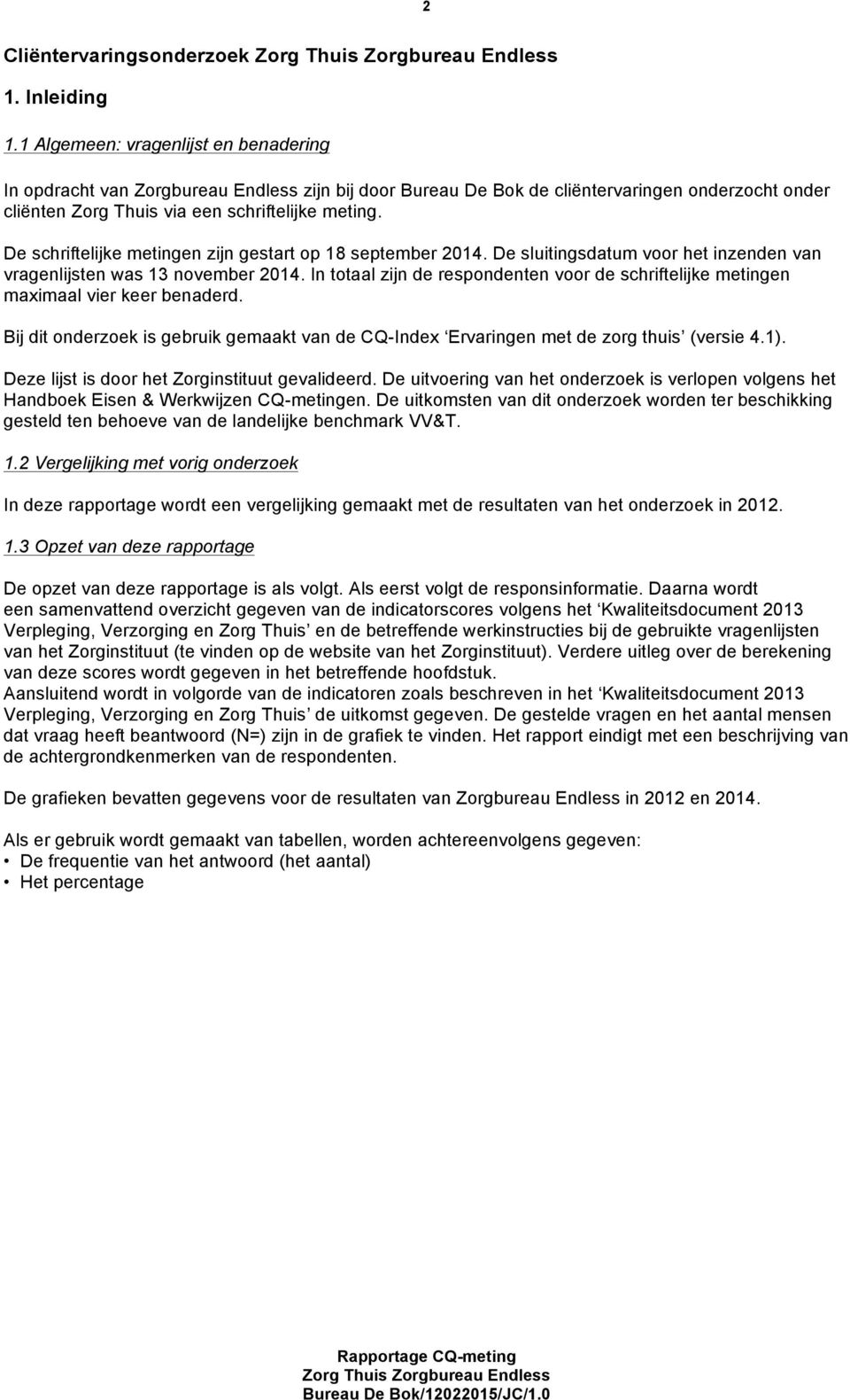 De schriftelijke metingen zijn gestart op 18 september 2014. De sluitingsdatum voor het inzenden van vragenlijsten was 13 november 2014.