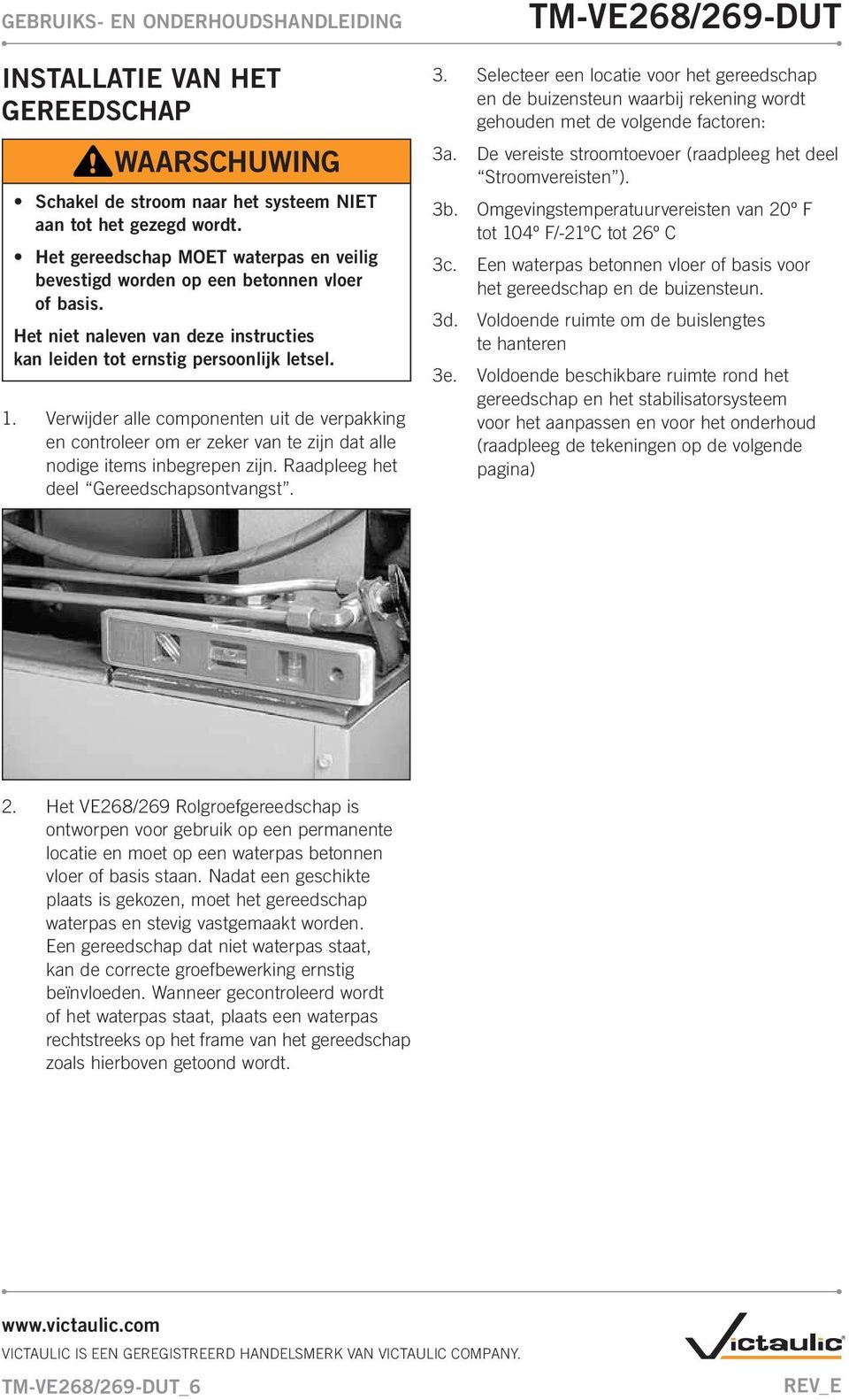 Verwijder alle componenten uit de verpakking en controleer om er zeker van te zijn dat alle nodige items inbegrepen zijn. Raadpleeg het deel Gereedschapsontvangst. 3.