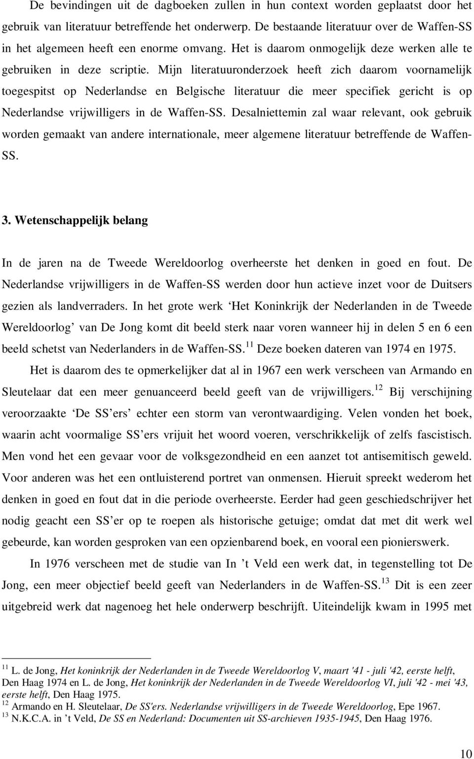 Mijn literatuuronderzoek heeft zich daarom voornamelijk toegespitst op Nederlandse en Belgische literatuur die meer specifiek gericht is op Nederlandse vrijwilligers in de Waffen-SS.