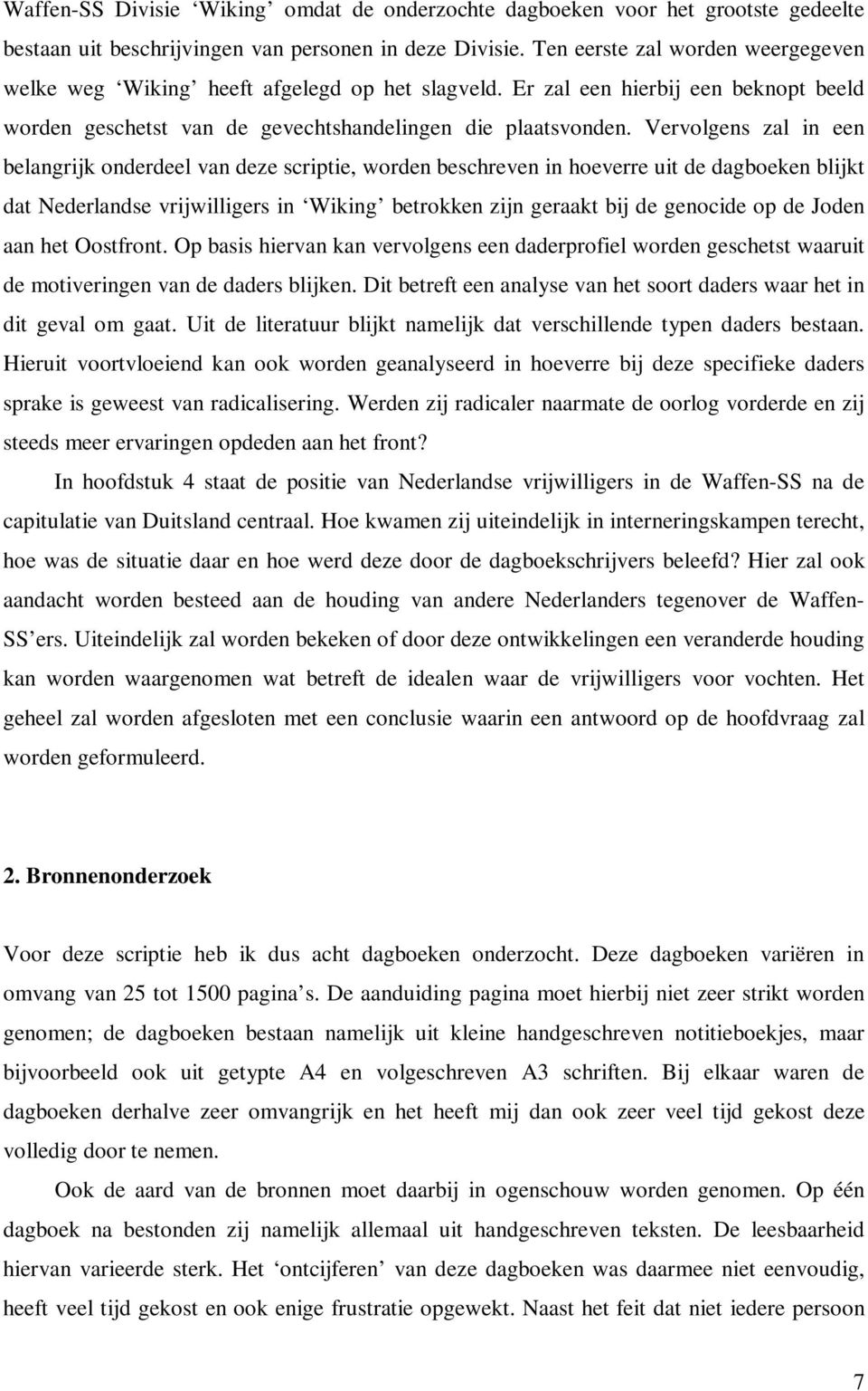 Vervolgens zal in een belangrijk onderdeel van deze scriptie, worden beschreven in hoeverre uit de dagboeken blijkt dat Nederlandse vrijwilligers in Wiking betrokken zijn geraakt bij de genocide op