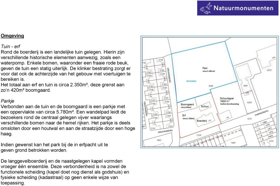 Het totaal aan erf en tuin is circa 2.350m², deze grenst aan zo n 420m² boomgaard. Parkje Verbonden aan de tuin en de boomgaard is een parkje met een oppervlakte van circa 5.780m².