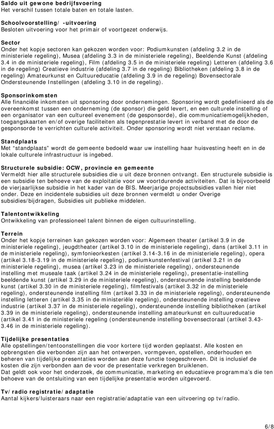 4 in de ministeriele regeling), Film (afdeling 3.5 in de ministeriele regeling) Letteren (afdeling 3.6 in de regeling) Creatieve industrie (afdeling 3.7 in de regeling) Bibliotheken (afdeling 3.