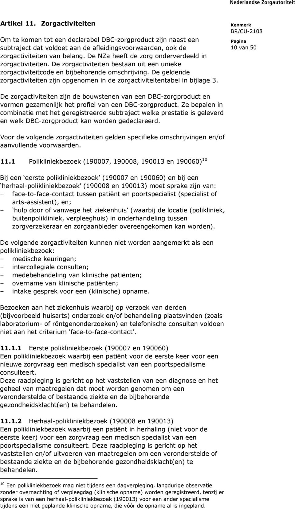 De geldende zorgactiviteiten zijn opgenomen in de zorgactiviteitentabel in bijlage 3.