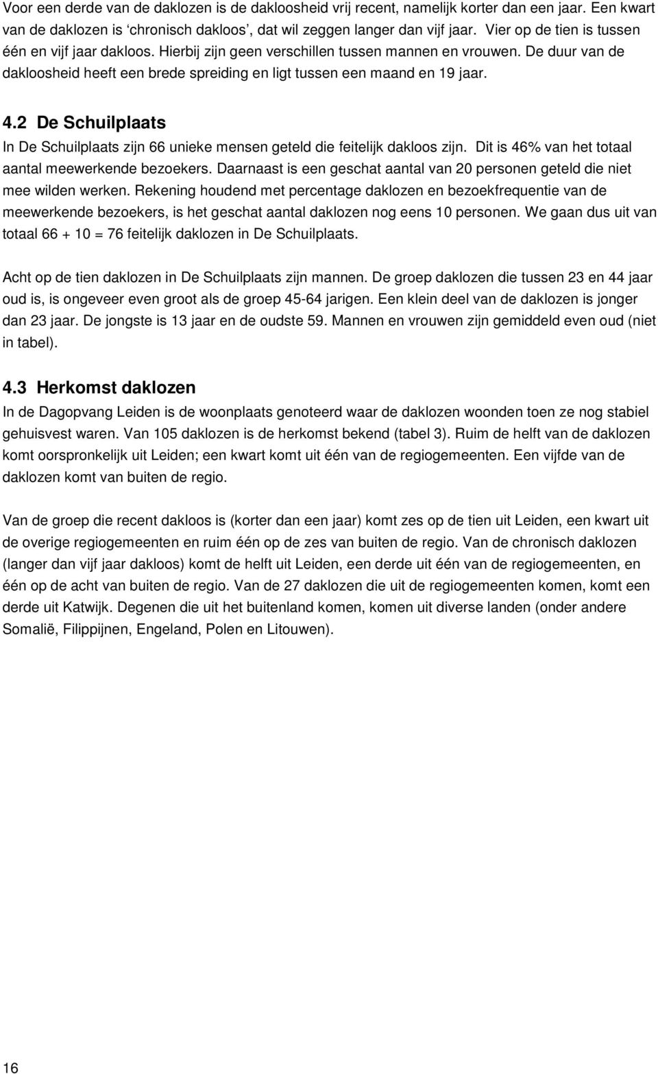 2 De Schuilplaats In De Schuilplaats zijn 66 unieke mensen geteld die feitelijk dakloos zijn. Dit is 46% van het totaal aantal meewerkende bezoekers.