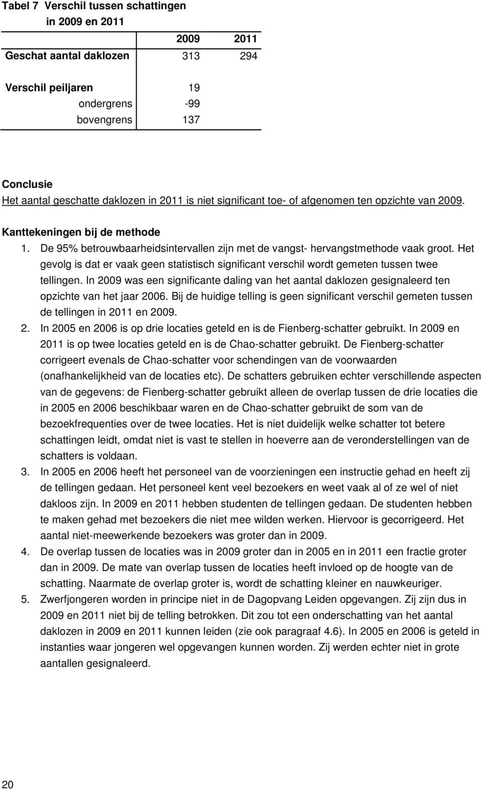 Het gevolg is dat er vaak geen statistisch significant verschil wordt gemeten tussen twee tellingen.