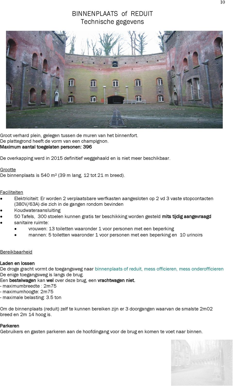 Faciliteiten Elektriciteit: Er worden 2 verplaatsbare werfkasten aangesloten op 2 vd 3 vaste stopcontacten (380V/63A) die zich in de gangen rondom bevinden Koudwateraansluiting 50 Tafels, 300 stoelen