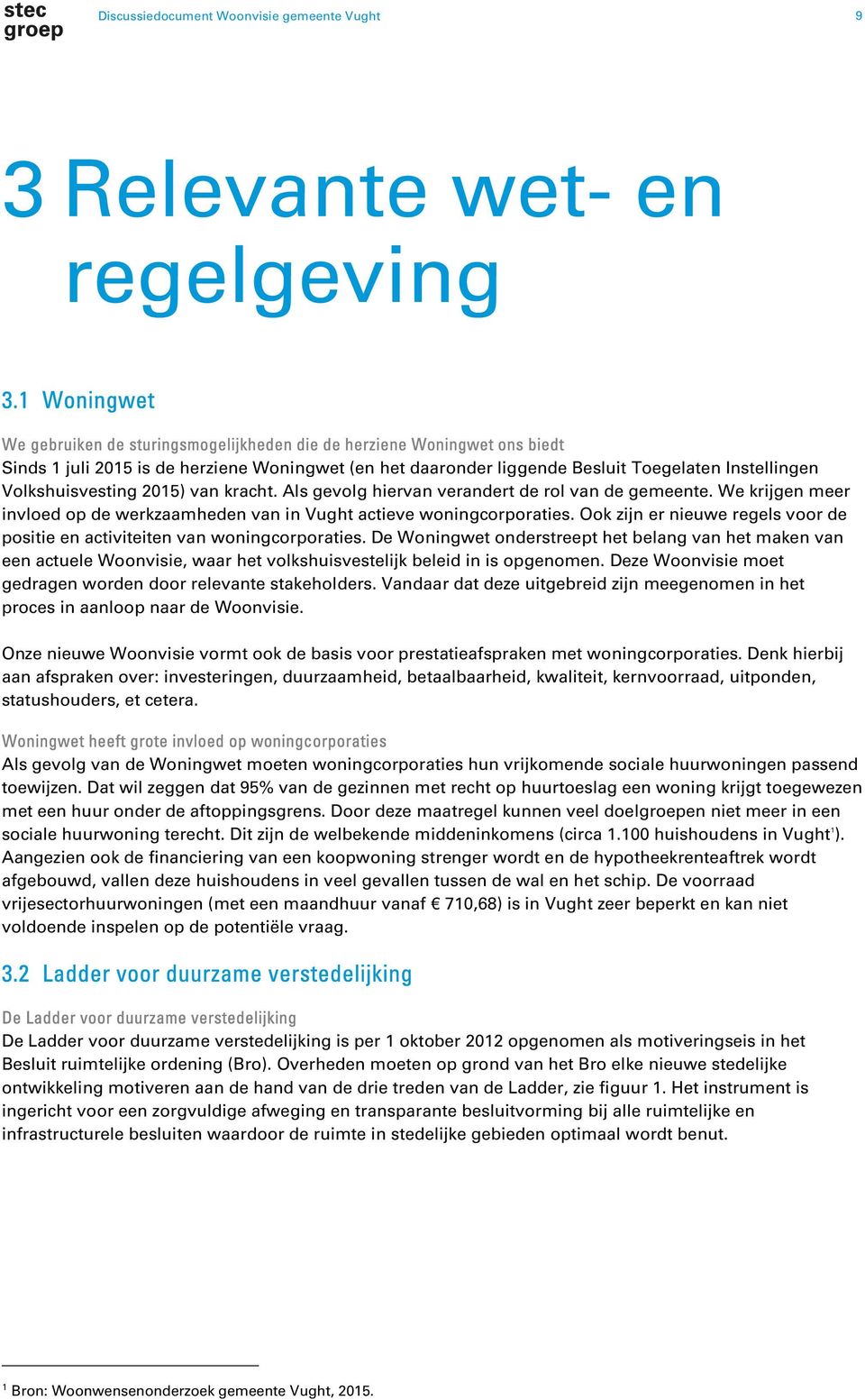 Volkshuisvesting 2015) van kracht. Als gevolg hiervan verandert de rol van de gemeente. We krijgen meer invloed op de werkzaamheden van in Vught actieve woningcorporaties.