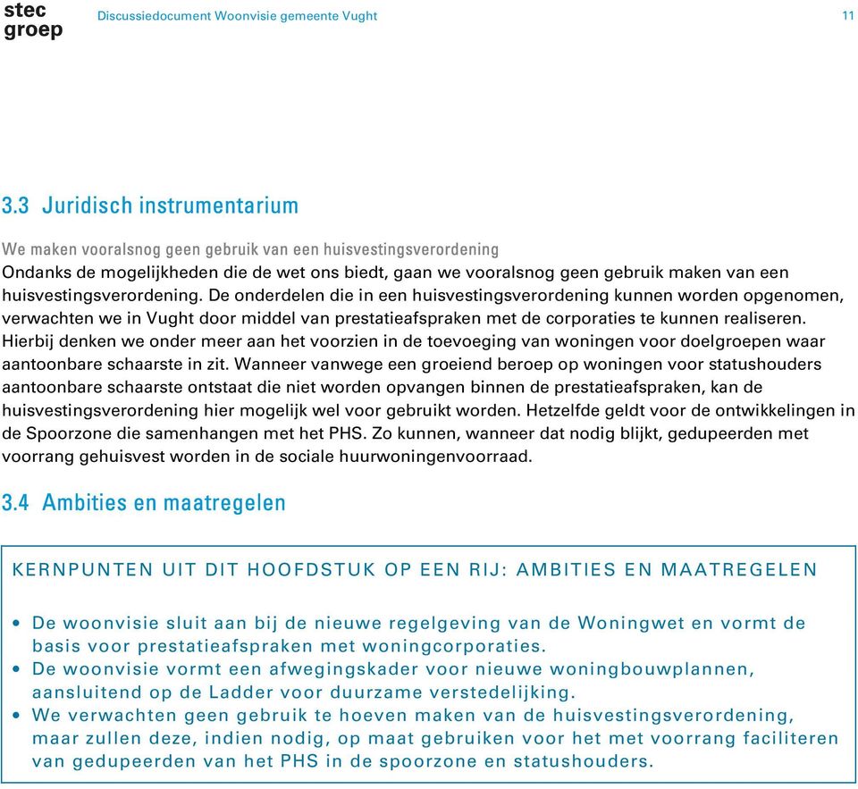 huisvestingsverordening. De onderdelen die in een huisvestingsverordening kunnen worden opgenomen, verwachten we in Vught door middel van prestatieafspraken met de corporaties te kunnen realiseren.