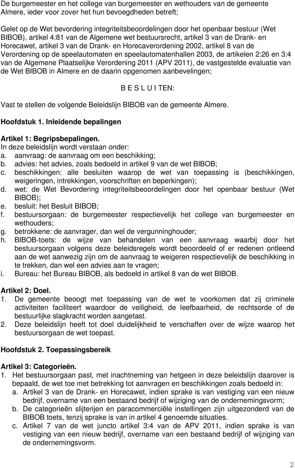 de speelautomaten en speelautomatenhallen 2003, de artikelen 2:26 en 3:4 van de Algemene Plaatselijke Verordening 2011 (APV 2011), de vastgestelde evaluatie van de Wet BIBOB in Almere en de daarin