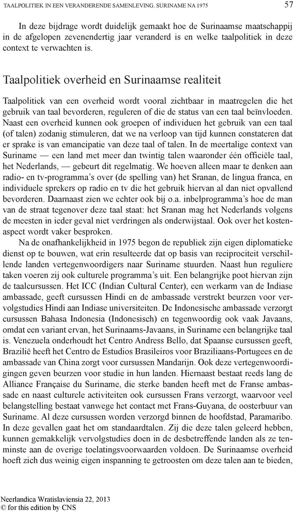 Taalpolitiek overheid en Surinaamse realiteit Taalpolitiek van een overheid wordt vooral zichtbaar in maatregelen die het gebruik van taal bevorderen, reguleren of die de status van een taal