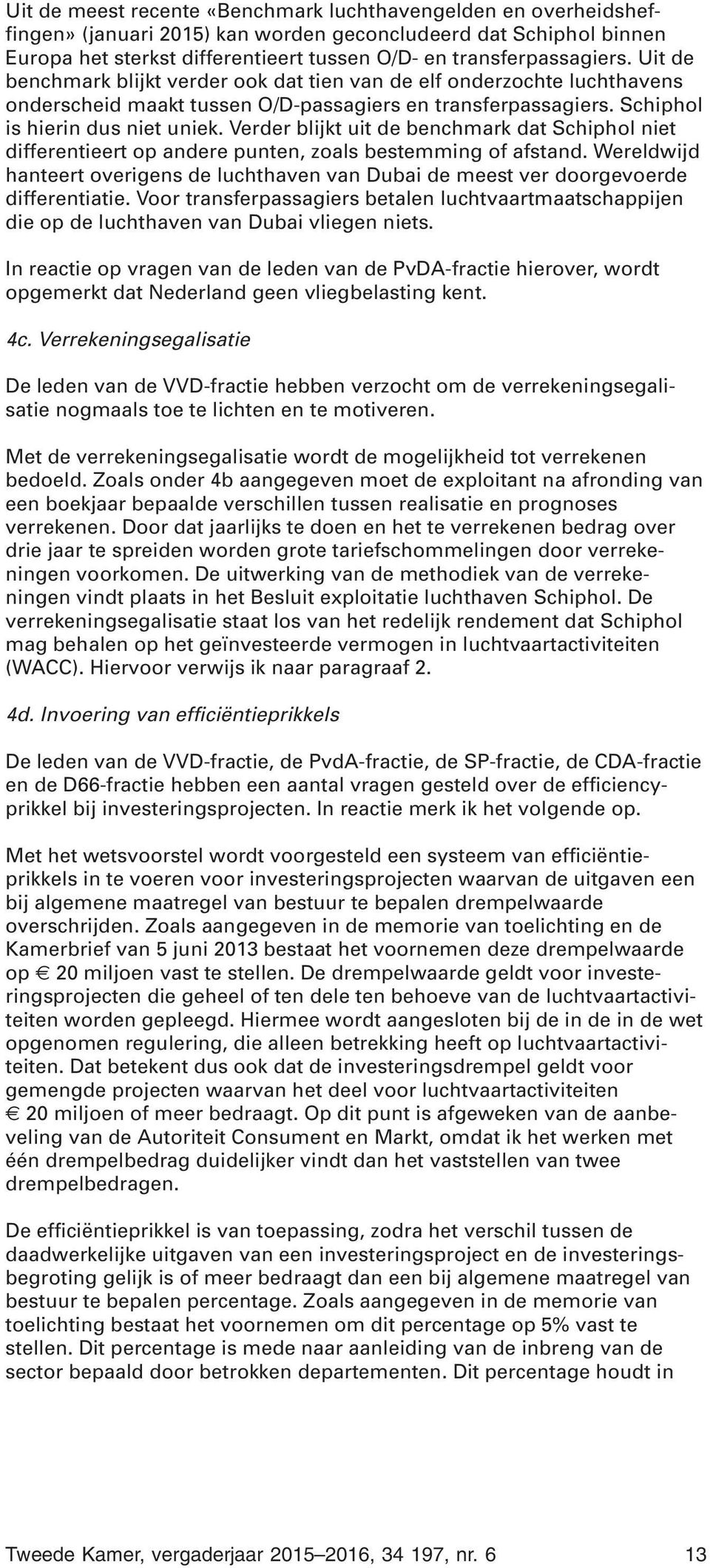 Verder blijkt uit de benchmark dat Schiphol niet differentieert op andere punten, zoals bestemming of afstand.