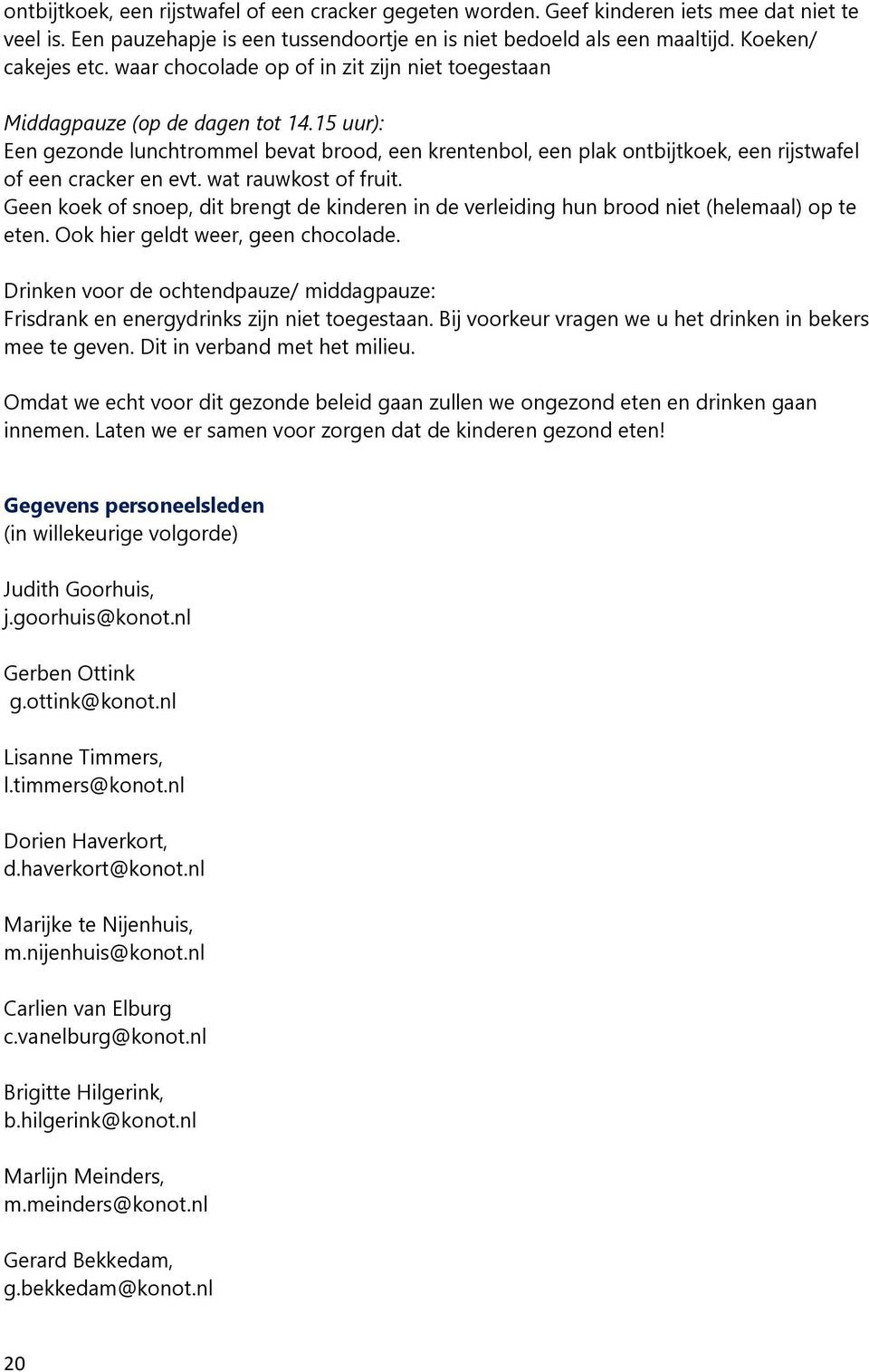 15 uur): Een gezonde lunchtrommel bevat brood, een krentenbol, een plak ontbijtkoek, een rijstwafel of een cracker en evt. wat rauwkost of fruit.