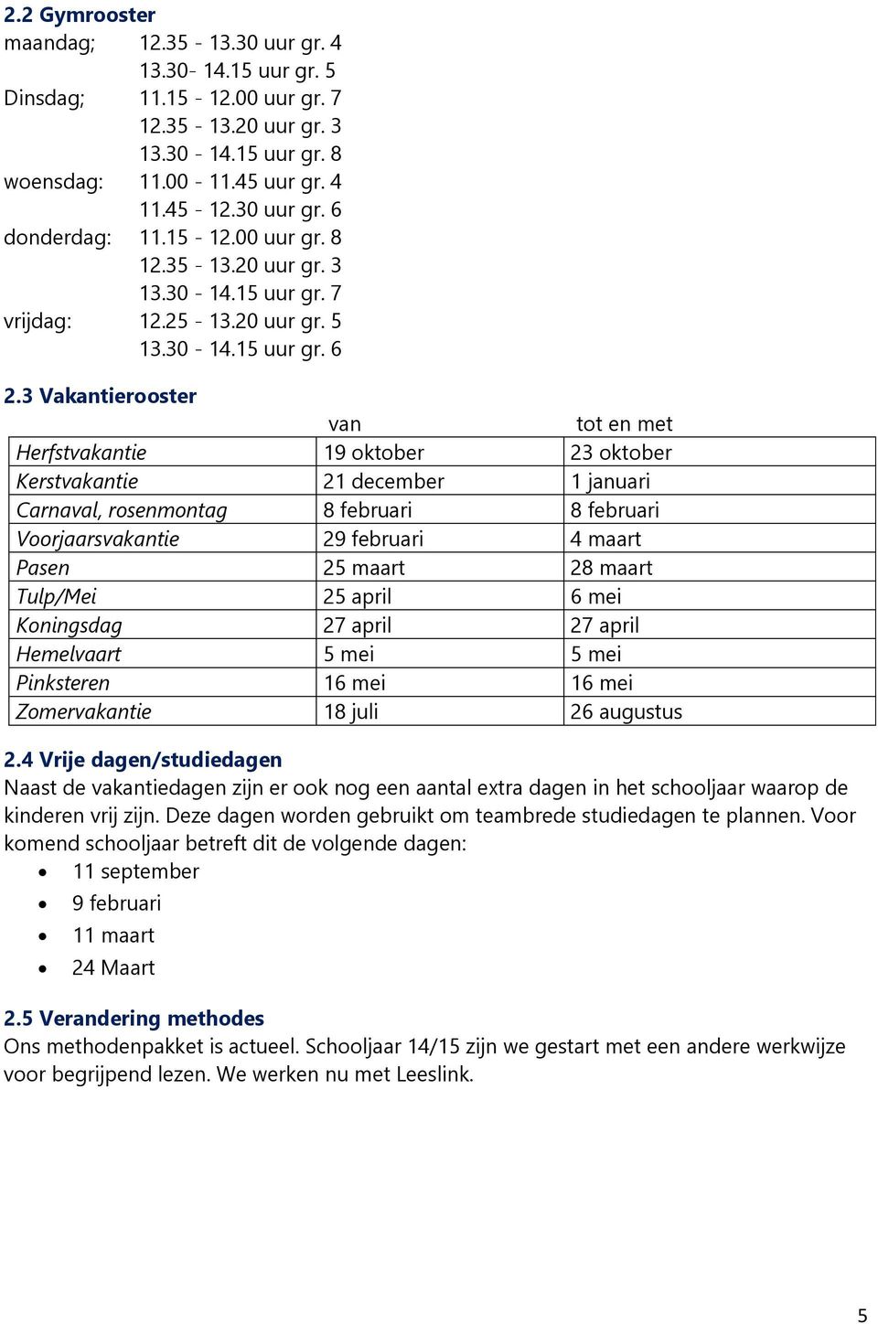 3 Vakantierooster van tot en met Herfstvakantie 19 oktober 23 oktober Kerstvakantie 21 december 1 januari Carnaval, rosenmontag 8 februari 8 februari Voorjaarsvakantie 29 februari 4 maart Pasen 25