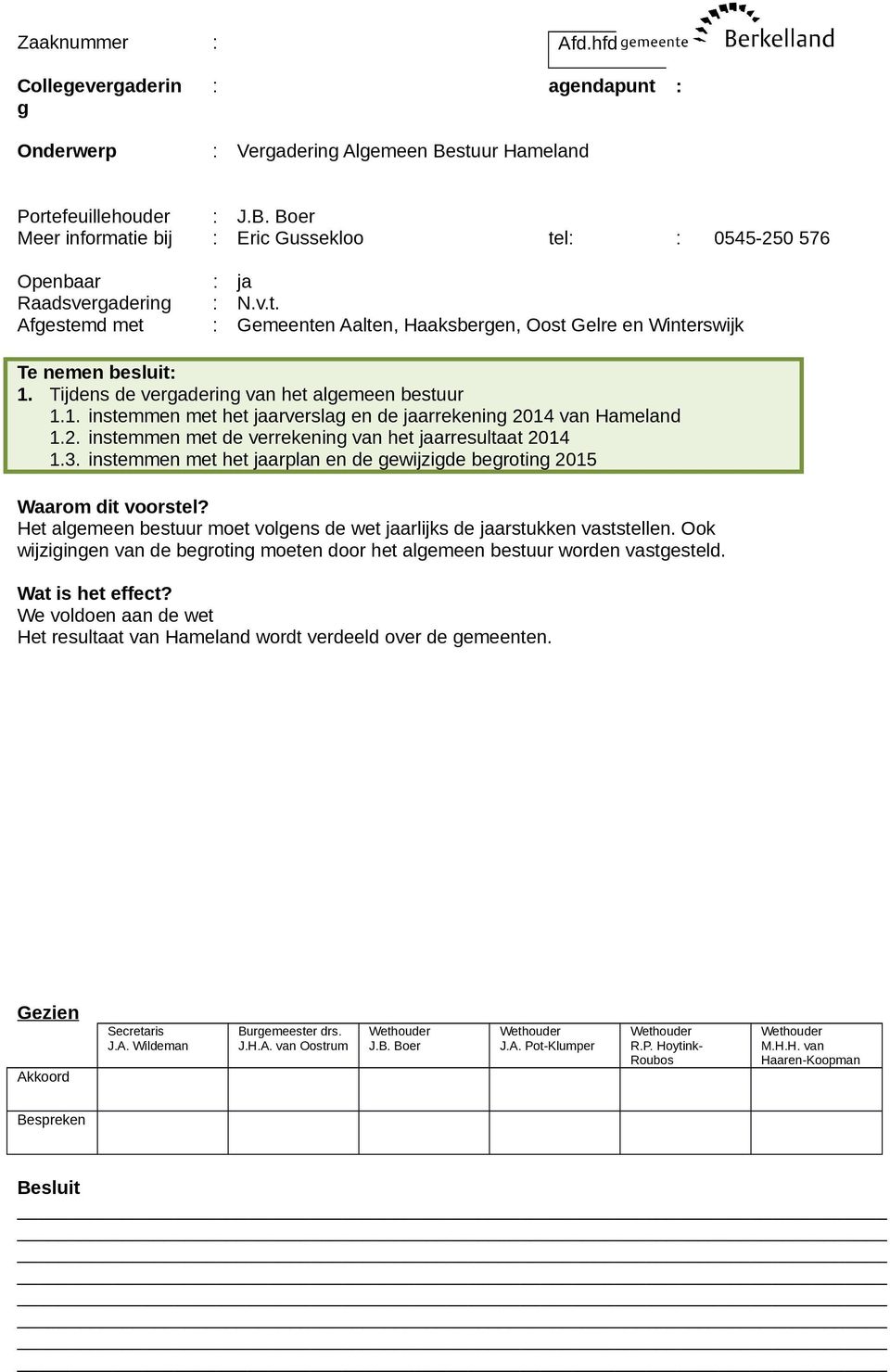 2. instemmen met de verrekening van het jaarresultaat 2014 1.3. instemmen met het jaarplan en de gewijzigde begroting 2015 Waarom dit voorstel?