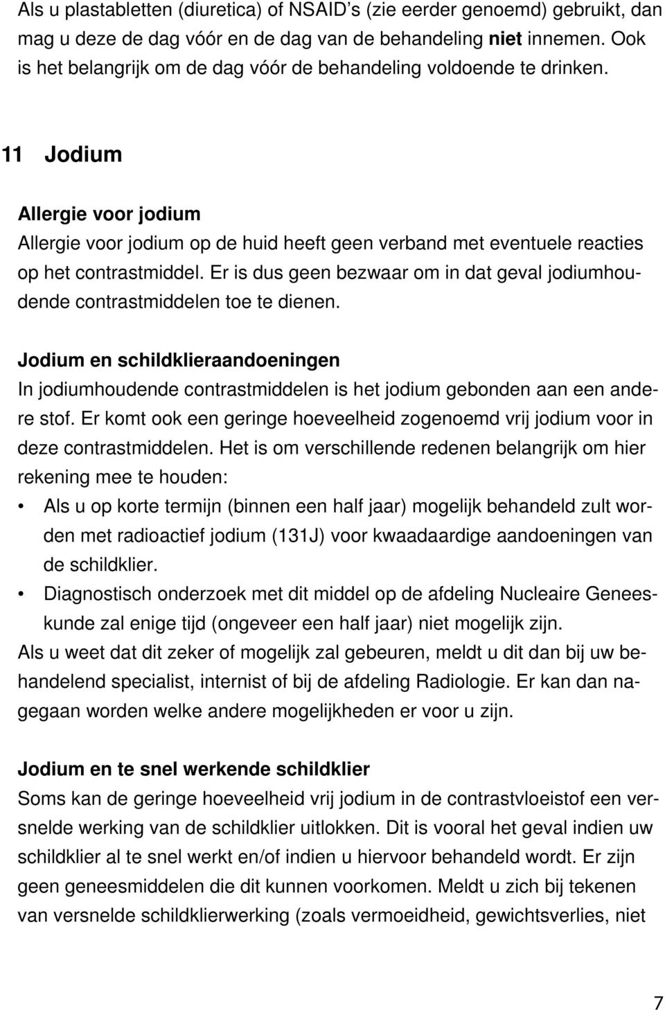 11 Jodium Allergie voor jodium Allergie voor jodium op de huid heeft geen verband met eventuele reacties op het contrastmiddel.