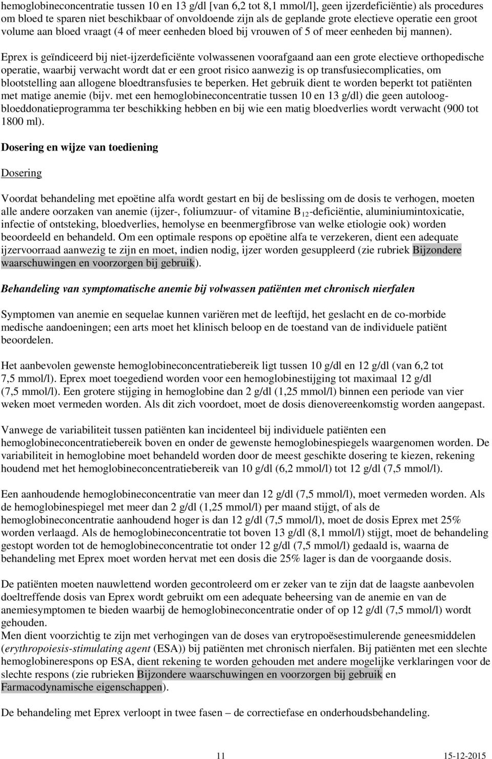 Eprex is geïndiceerd bij niet-ijzerdeficiënte volwassenen voorafgaand aan een grote electieve orthopedische operatie, waarbij verwacht wordt dat er een groot risico aanwezig is op