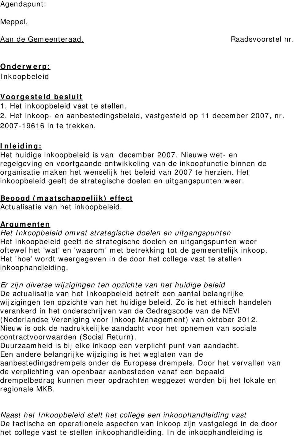 Nieuwe wet- en regelgeving en voortgaande ontwikkeling van de inkoopfunctie binnen de organisatie maken het wenselijk het beleid van 2007 te herzien.