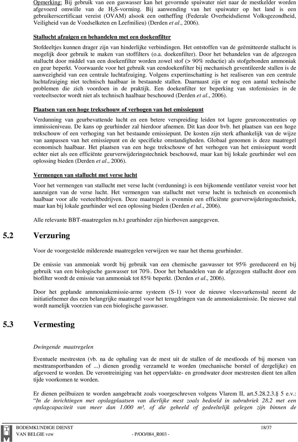 (Derden et al., 2006). Stallucht afzuigen en behandelen met een doekenfilter Stofdeeltjes kunnen drager zijn van hinderlijke verbindingen.