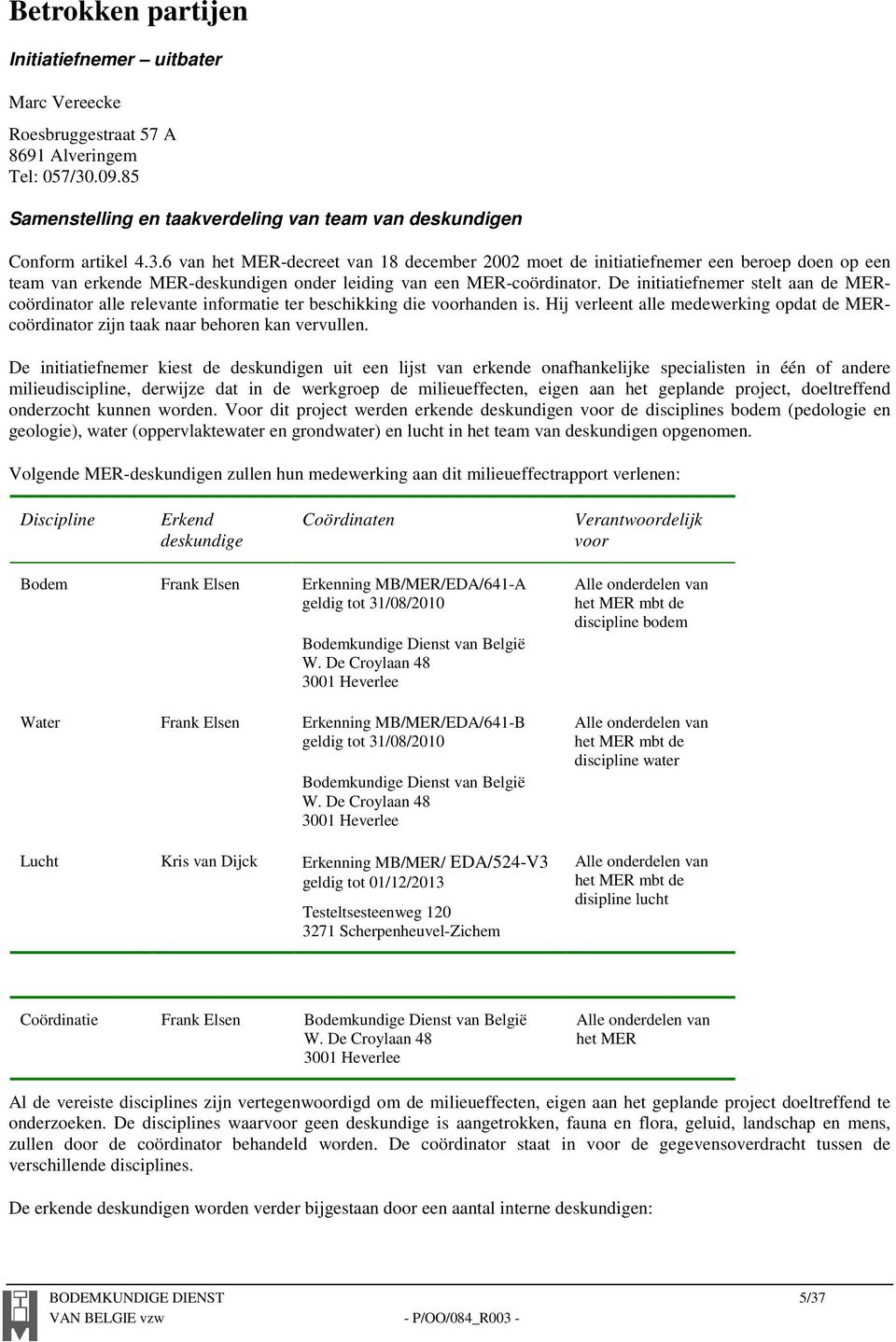 6 van het MER-decreet van 18 december 2002 moet de initiatiefnemer een beroep doen op een team van erkende MER-deskundigen onder leiding van een MER-coördinator.