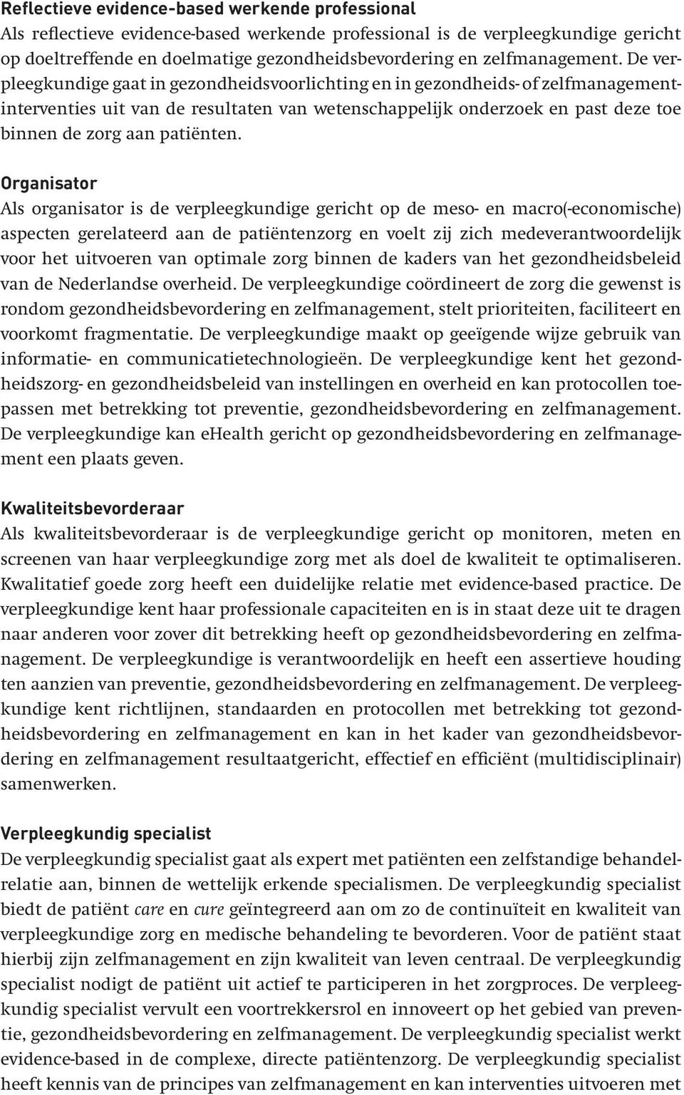 De verpleegkundige gaat in gezondheidsvoorlichting en in gezondheids- of zelfmanagementinterventies uit van de resultaten van wetenschappelijk onderzoek en past deze toe binnen de zorg aan patiënten.