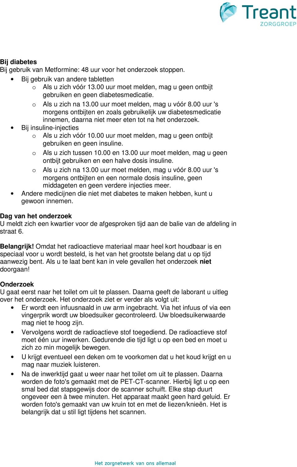 00 uur 's morgens ontbijten en zoals gebruikelijk uw diabetesmedicatie innemen, daarna niet meer eten tot na het onderzoek. Bij insuline-injecties o Als u zich vóór 10.