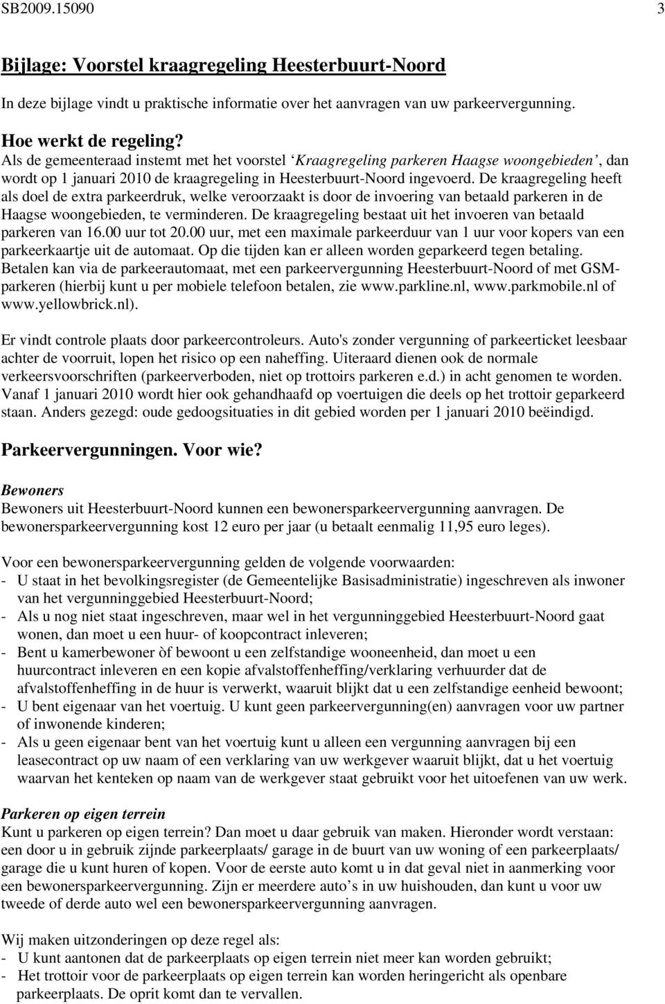 De kraagregeling heeft als doel de extra parkeerdruk, welke veroorzaakt is door de invoering van betaald parkeren in de Haagse woongebieden, te verminderen.