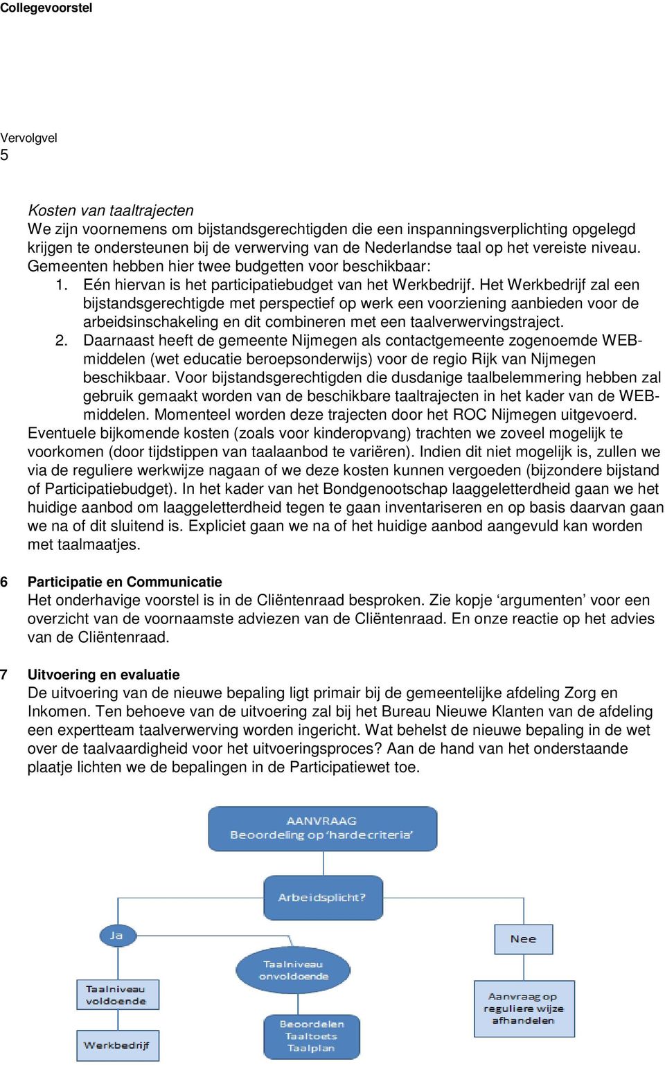 Het Werkbedrijf zal een bijstandsgerechtigde met perspectief op werk een voorziening aanbieden voor de arbeidsinschakeling en dit combineren met een taalverwervingstraject. 2.