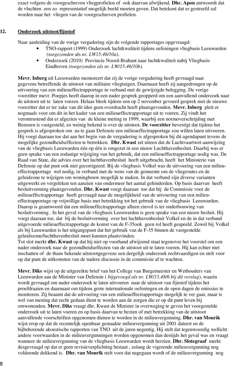 Onderzoek uitstoot/fijnstof 8 Naar aanleiding van de vorige vergadering zijn de volgende rapportages opgevraagd: TNO-rapport (1999) Onderzoek luchtkwaliteit tijdens oefeningen vliegbasis Leeuwarden