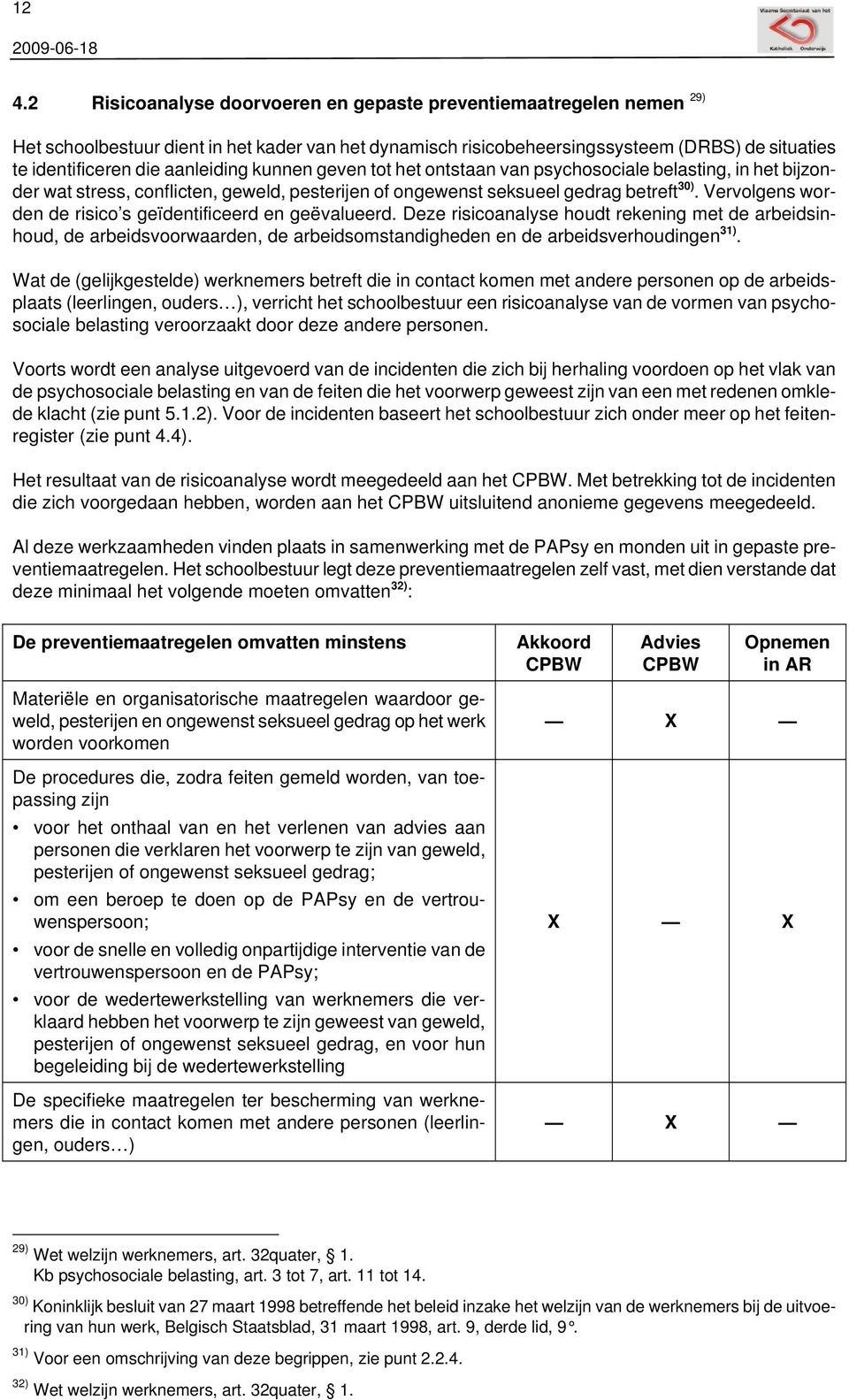 Vervolgens worden de risico s geïdentificeerd en geëvalueerd. Deze risicoanalyse houdt rekening met de arbeidsinhoud, de arbeidsvoorwaarden, de arbeidsomstandigheden en de arbeidsverhoudingen 31).