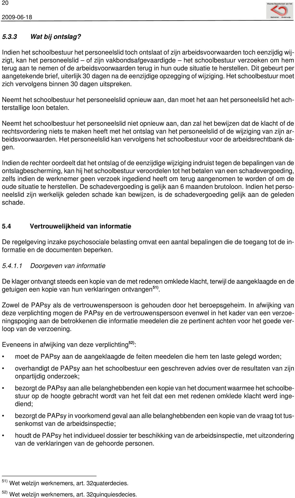 terug aan te nemen of de arbeidsvoorwaarden terug in hun oude situatie te herstellen. Dit gebeurt per aangetekende brief, uiterlijk 30 dagen na de eenzijdige opzegging of wijziging.