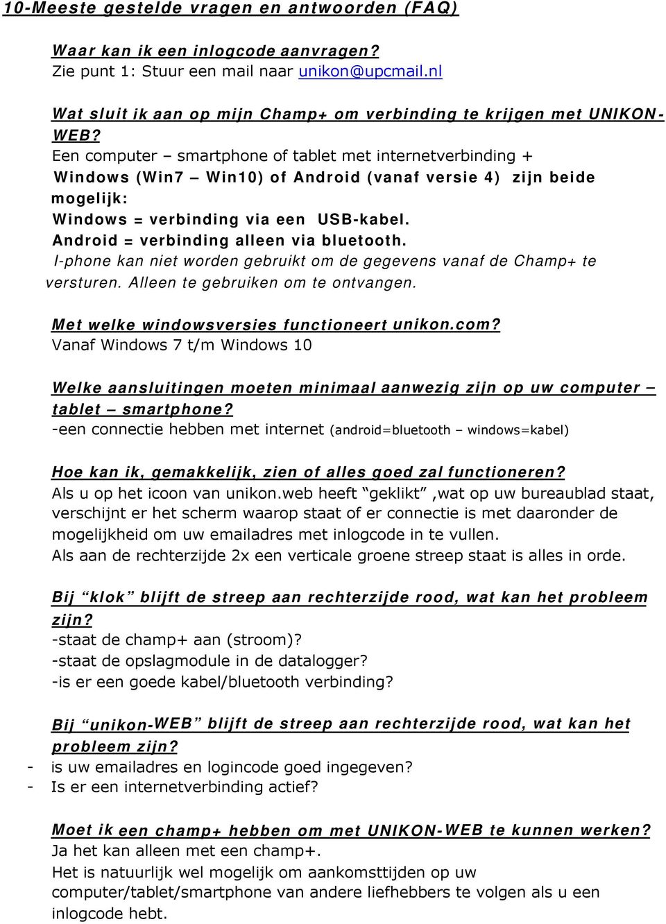 Een computer smartphone of tablet met internetverbinding + Windows (Win7 Win10) of Android (vanaf versie 4) zijn beide mogelijk: Windows = verbinding via een USBkabel.