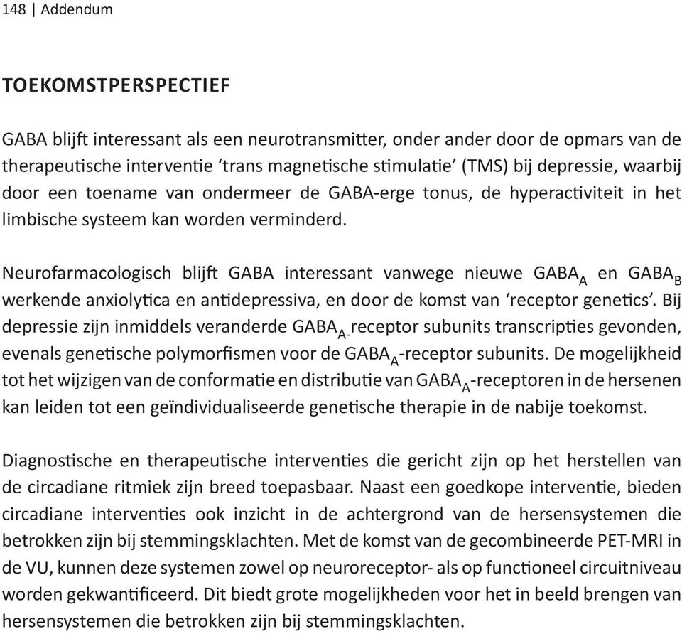 Neurofarmacologisch blijft GABA interessant vanwege nieuwe GABA A en GABA B werkende anxiolytica en antidepressiva, en door de komst van receptor genetics.