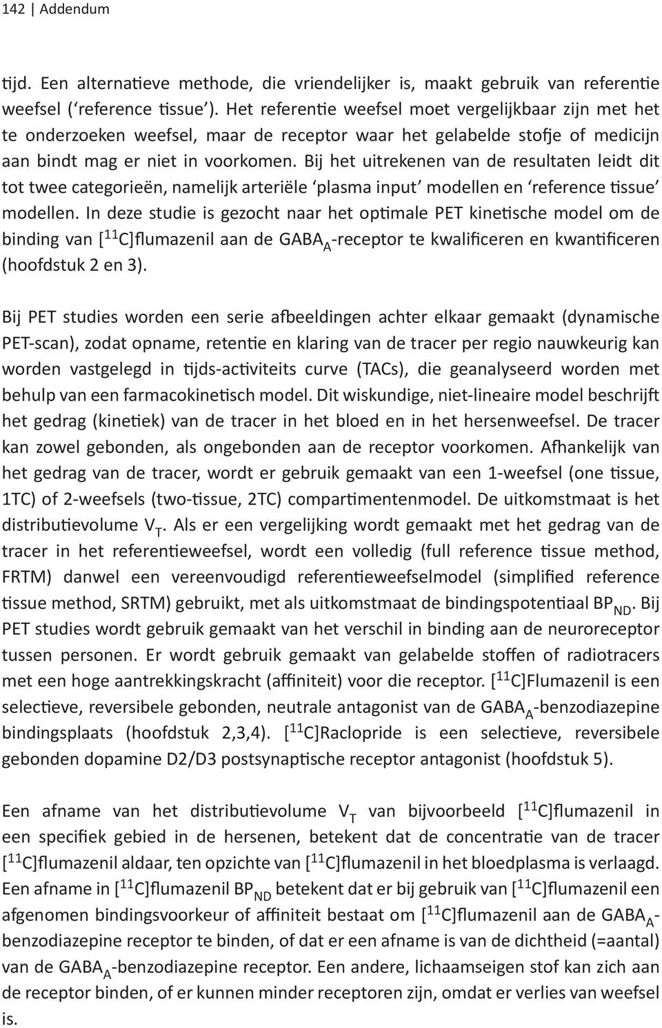 Bij het uitrekenen van de resultaten leidt dit tot twee categorieën, namelijk arteriële plasma input modellen en reference tissue modellen.