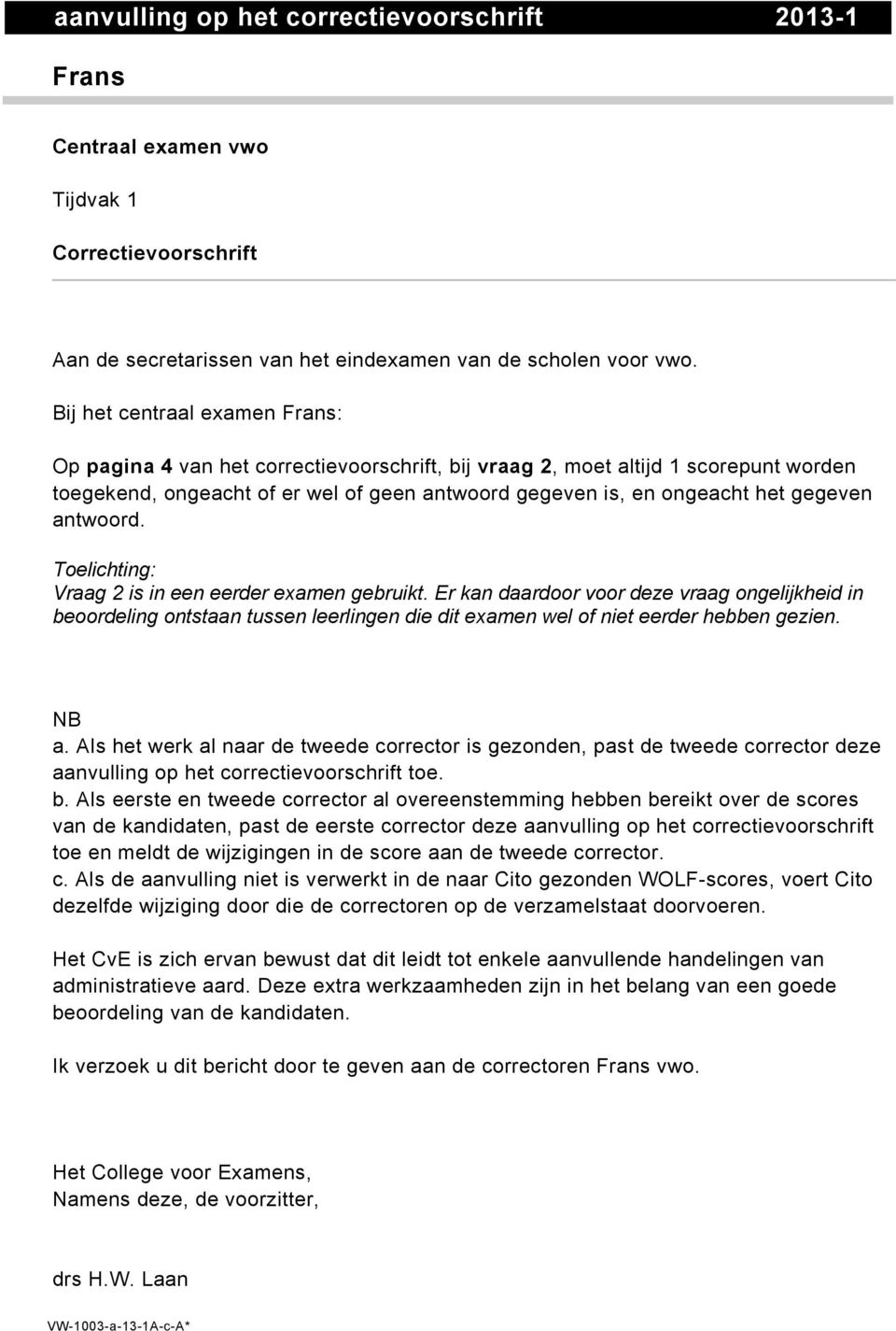 antwoord. Toelichting: Vraag 2 is in een eerder examen gebruikt. Er kan daardoor voor deze vraag ongelijkheid in beoordeling ontstaan tussen leerlingen die dit examen wel of niet eerder hebben gezien.