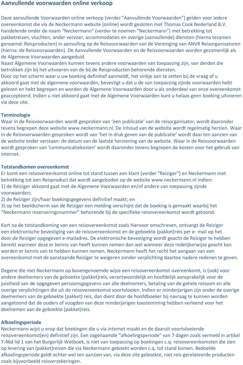 handelende onder de naam Neckermann (verder te noemen Neckermann ) met betrekking tot pakketreizen, vluchten, ander vervoer, accommodaties en overige (aanvullende) diensten (hierna tezamen genoemd: