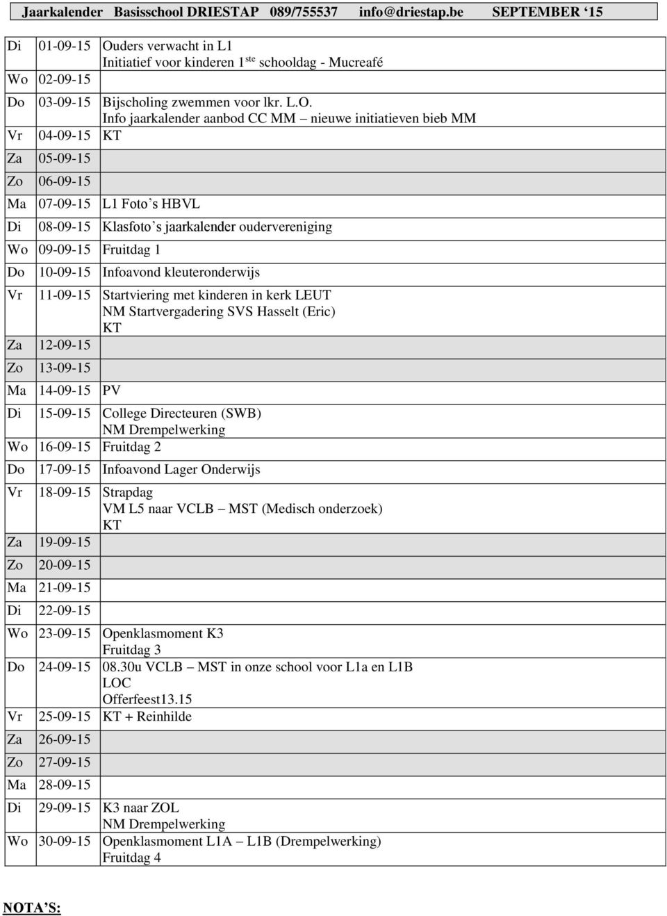 ders verwacht in L1 Initiatief voor kinderen 1 ste schooldag - Mucreafé Wo 02-09-15 Do 03-09-15 Bijscholing zwemmen voor lkr. L.O.