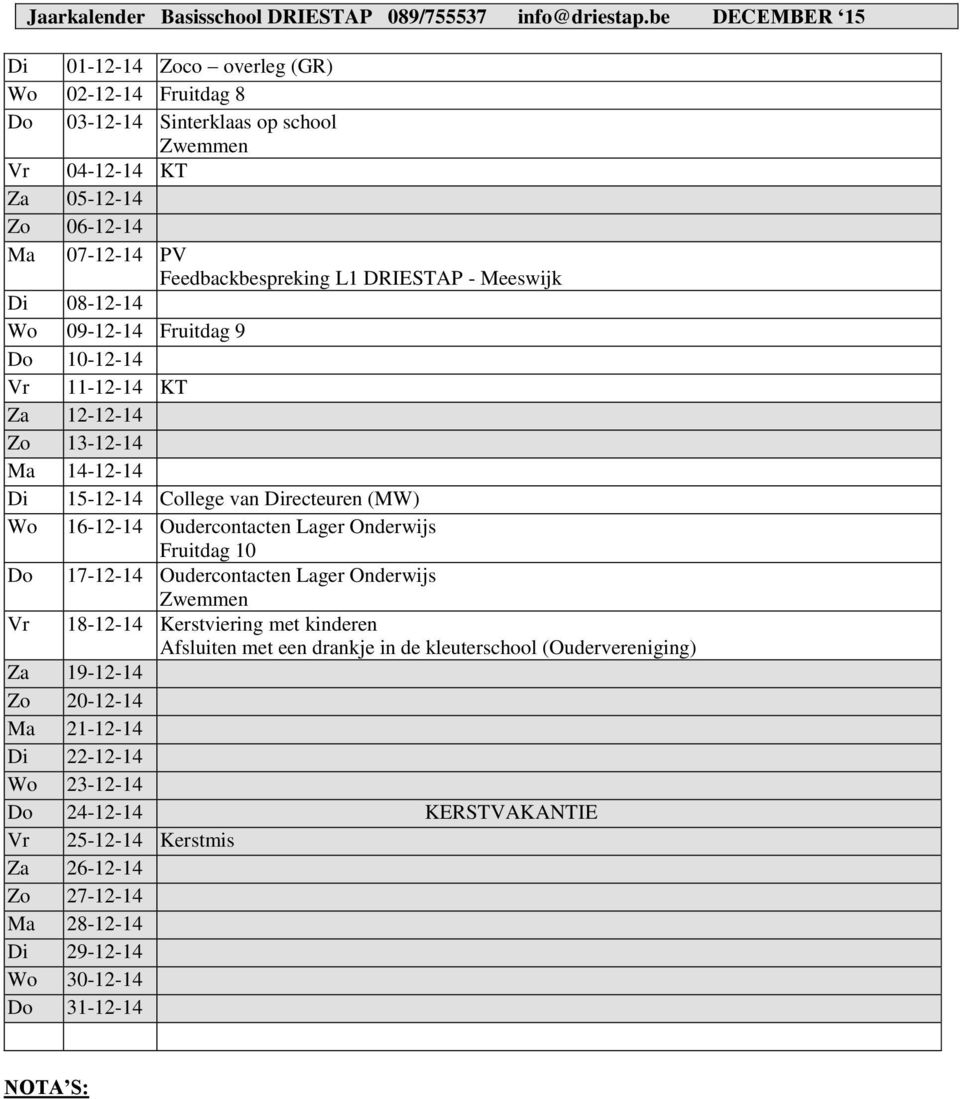 Meeswijk Di 08-12-14 Wo 09-12-14 Fruitdag 9 Do 10-12-14 Vr 11-12-14 Za 12-12-14 Zo 13-12-14 Ma 14-12-14 Di 15-12-14 College van Directeuren (MW) Wo 16-12-14 Oudercontacten Lager Onderwijs