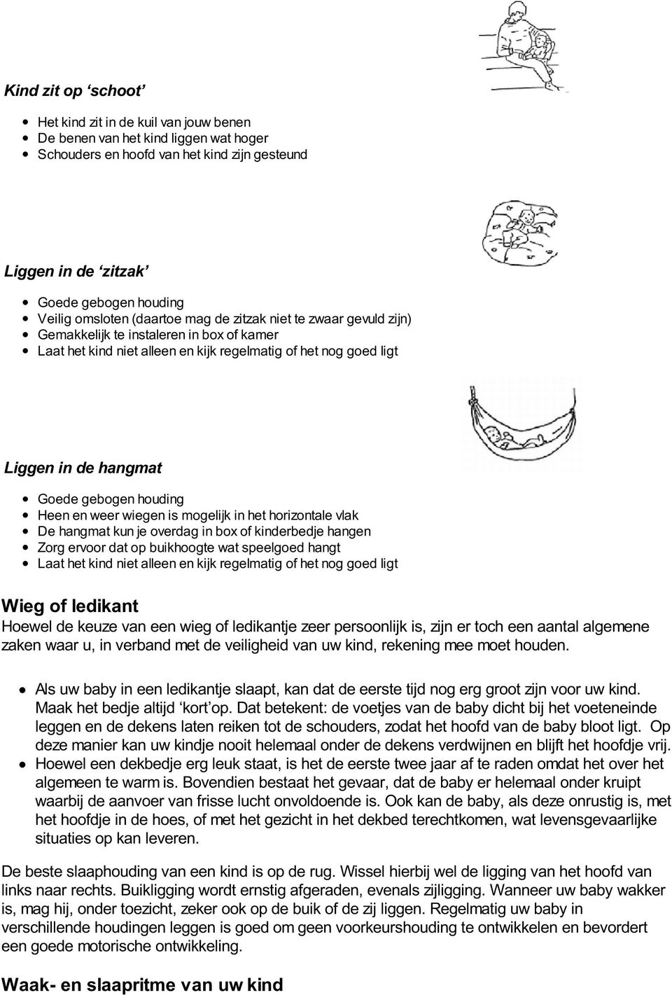 gebogen houding Heen en weer wiegen is mogelijk in het horizontale vlak De hangmat kun je overdag in box of kinderbedje hangen Zorg ervoor dat op buikhoogte wat speelgoed hangt Laat het kind niet