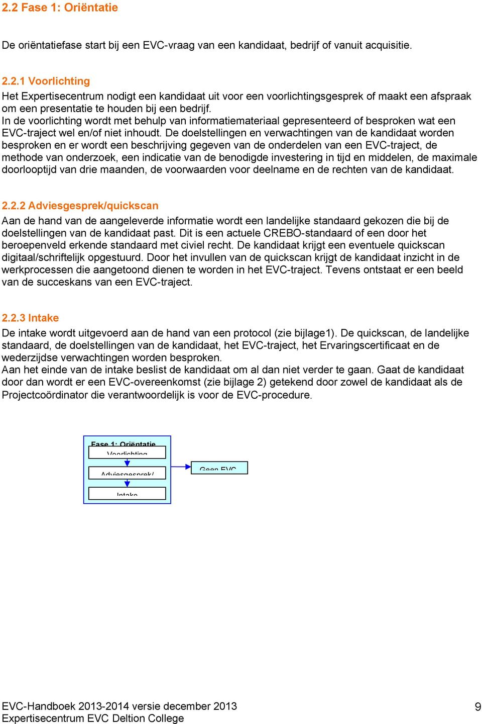 De doelstellingen en verwachtingen van de kandidaat worden besproken en er wordt een beschrijving gegeven van de onderdelen van een EVC-traject, de methode van onderzoek, een indicatie van de