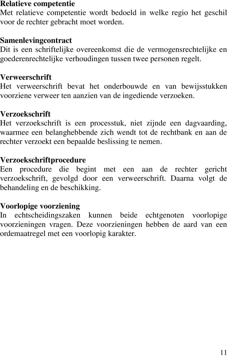 Verweerschrift Het verweerschrift bevat het onderbouwde en van bewijsstukken voorziene verweer ten aanzien van de ingediende verzoeken.