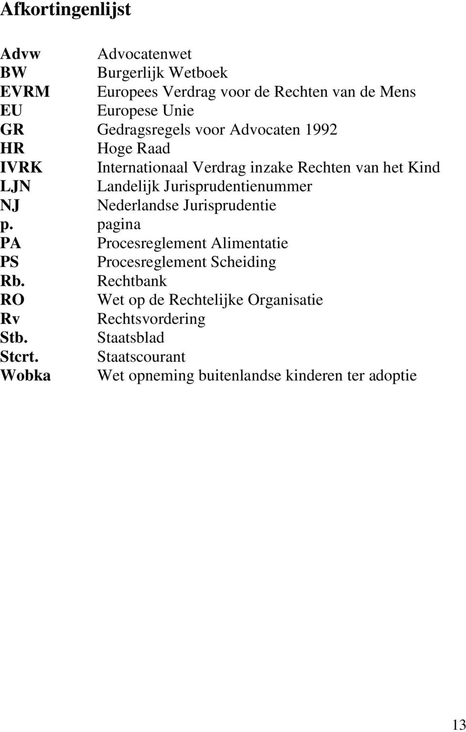 Jurisprudentienummer NJ Nederlandse Jurisprudentie p. pagina PA Procesreglement Alimentatie PS Procesreglement Scheiding Rb.