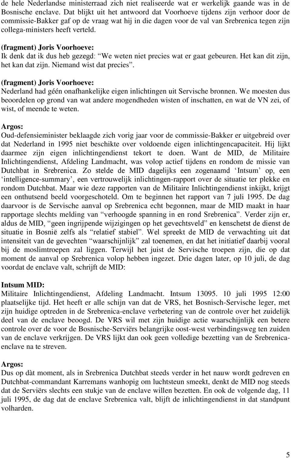 (fragment) Joris Voorhoeve: Ik denk dat ik dus heb gezegd: We weten niet precies wat er gaat gebeuren. Het kan dit zijn, het kan dat zijn. Niemand wist dat precies.