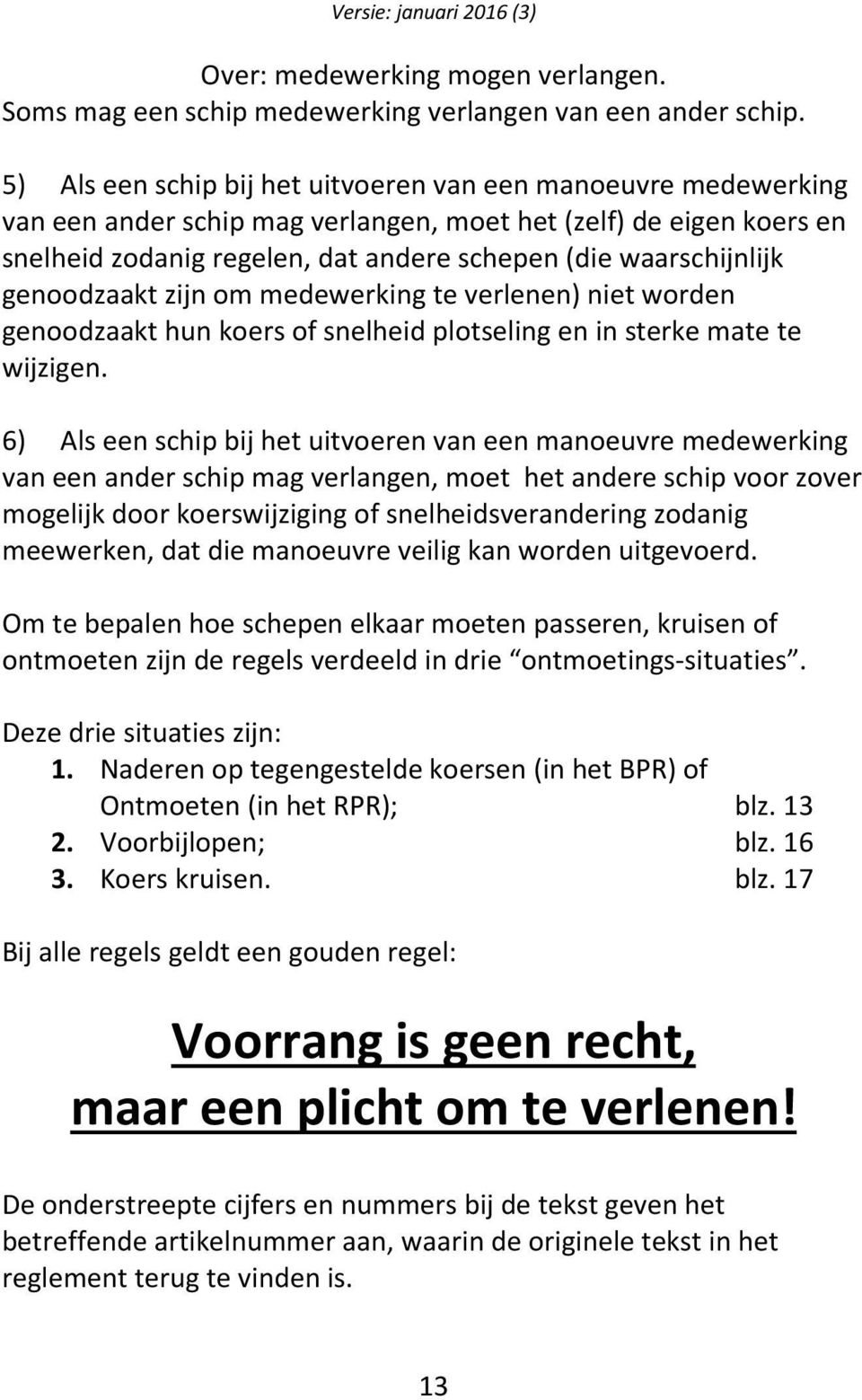 genoodzaakt zijn om medewerking te verlenen) niet worden genoodzaakt hun koers of snelheid plotseling en in sterke mate te wijzigen.