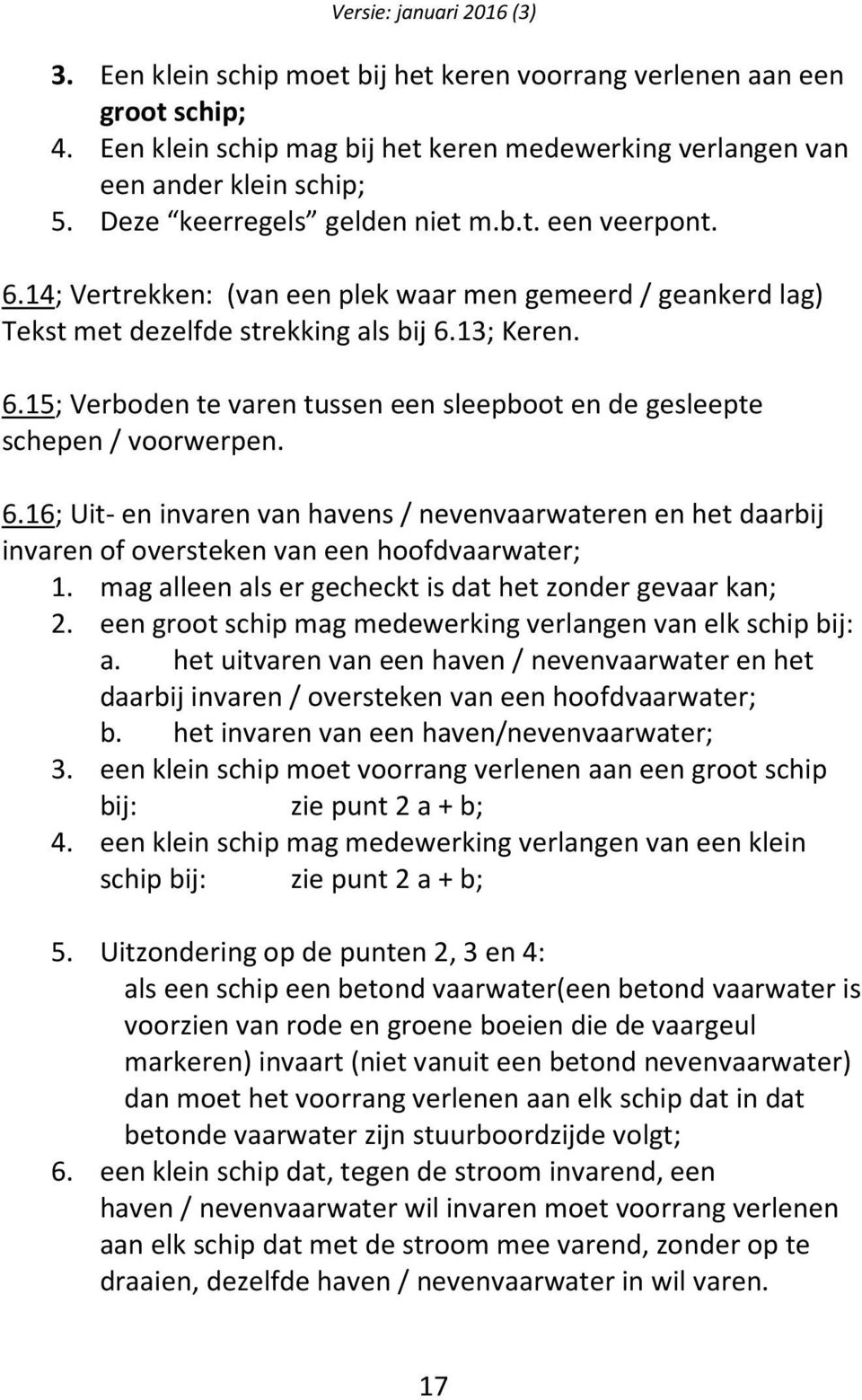 13; Keren. 6.15; Verboden te varen tussen een sleepboot en de gesleepte schepen / voorwerpen. 6.16; Uit- en invaren van havens / nevenvaarwateren en het daarbij invaren of oversteken van een hoofdvaarwater; 1.