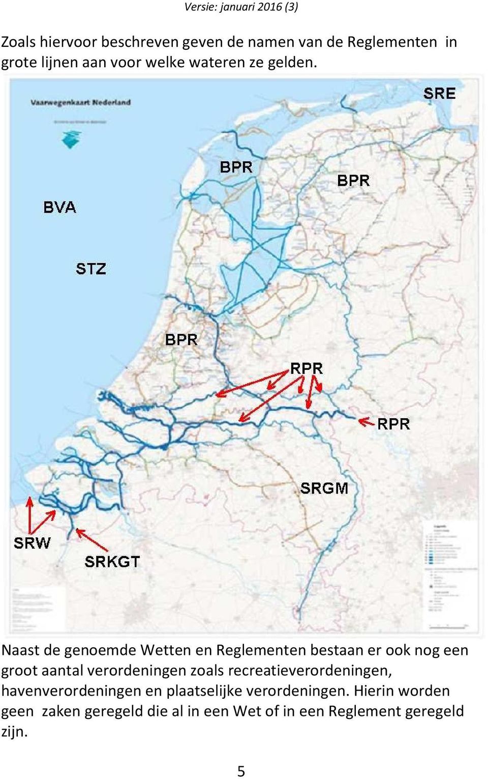 Naast de genoemde Wetten en Reglementen bestaan er ook nog een groot aantal verordeningen