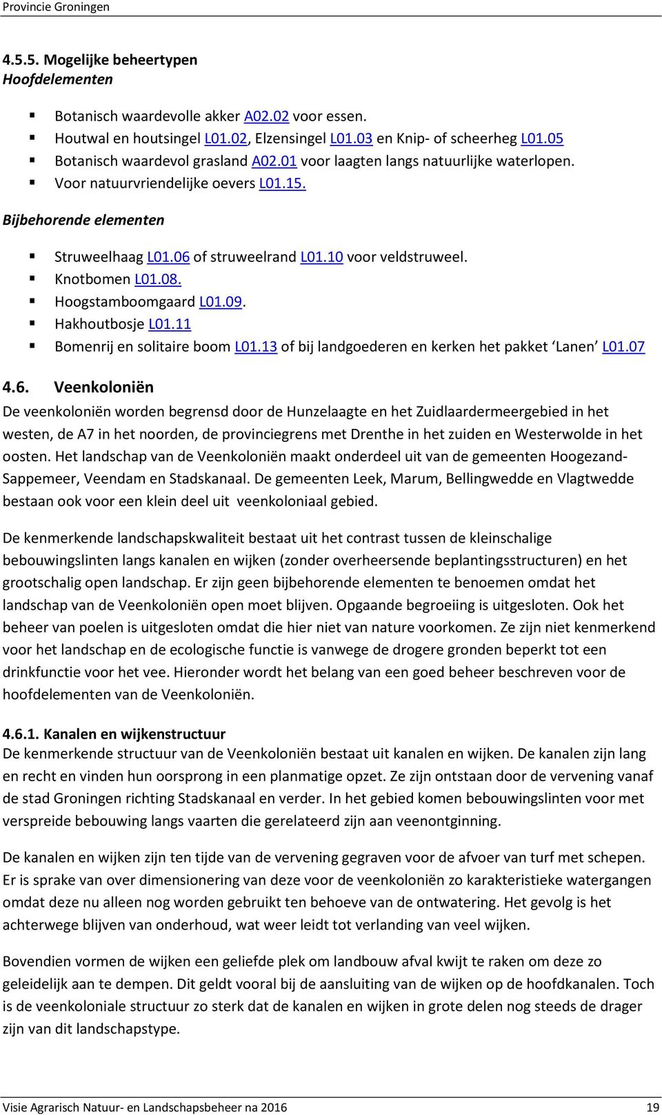 10 voor veldstruweel. Knotbomen L01.08. Hoogstamboomgaard L01.09. Hakhoutbosje L01.11 Bomenrij en solitaire boom L01.13 of bij landgoederen en kerken het pakket Lanen L01.07 4.6.