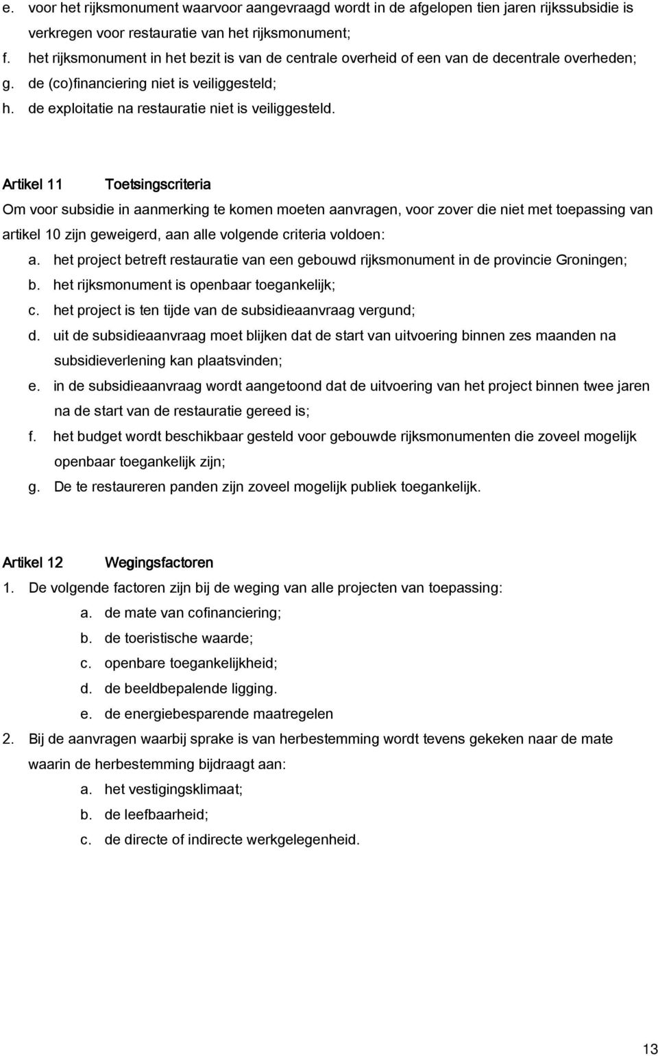 Artikel 11 Toetsingscriteria Om voor subsidie in aanmerking te komen moeten aanvragen, voor zover die niet met toepassing van artikel 10 zijn geweigerd, aan alle volgende criteria voldoen: a.