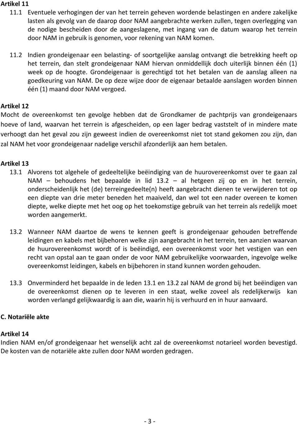 bescheiden door de aangeslagene, met ingang van de datum waarop het terrein door NAM in gebruik is genomen, voor rekening van NAM komen. 11.