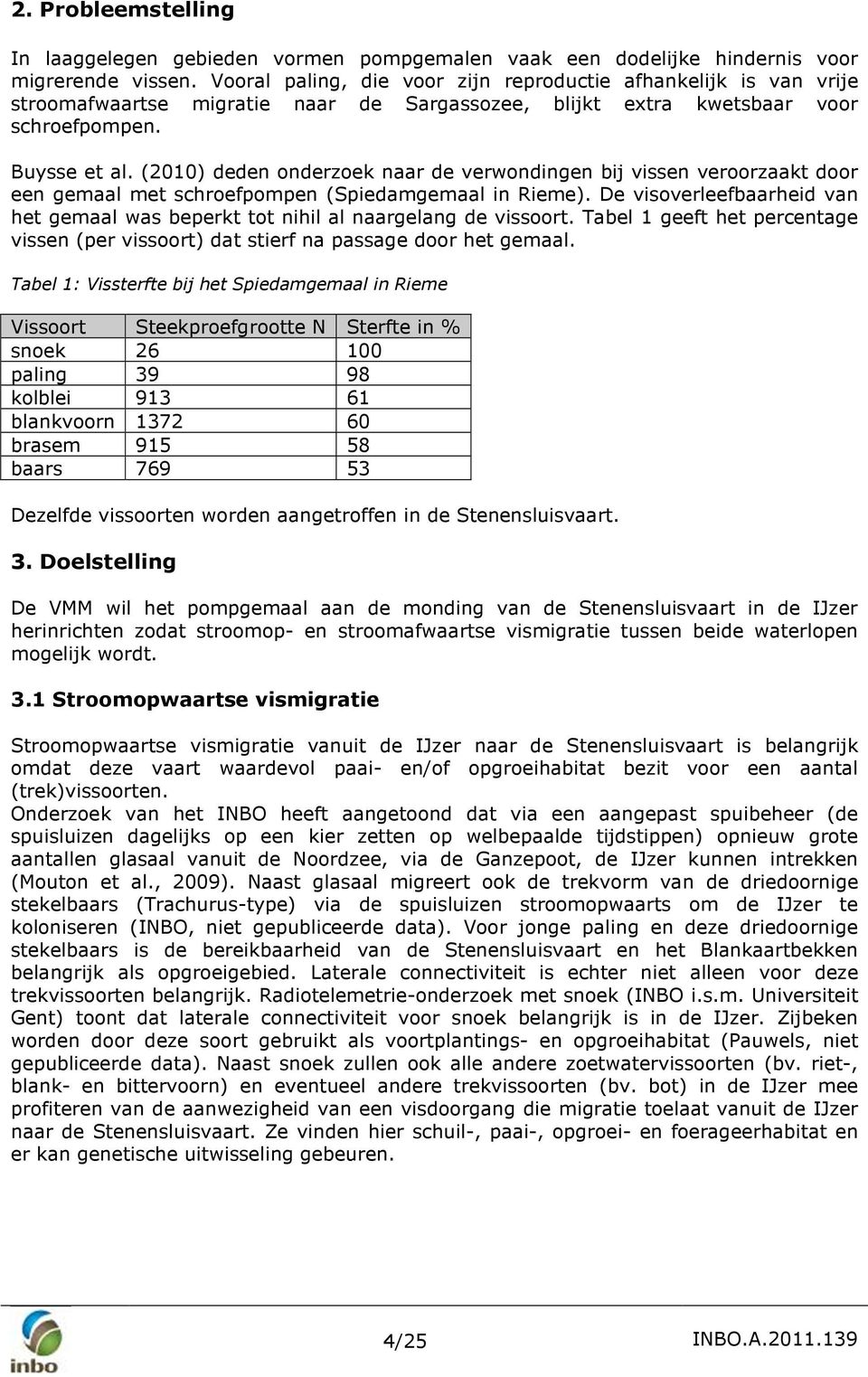 (2010) deden onderzoek naar de verwondingen bij vissen veroorzaakt door een gemaal met schroefpompen (Spiedamgemaal in Rieme).